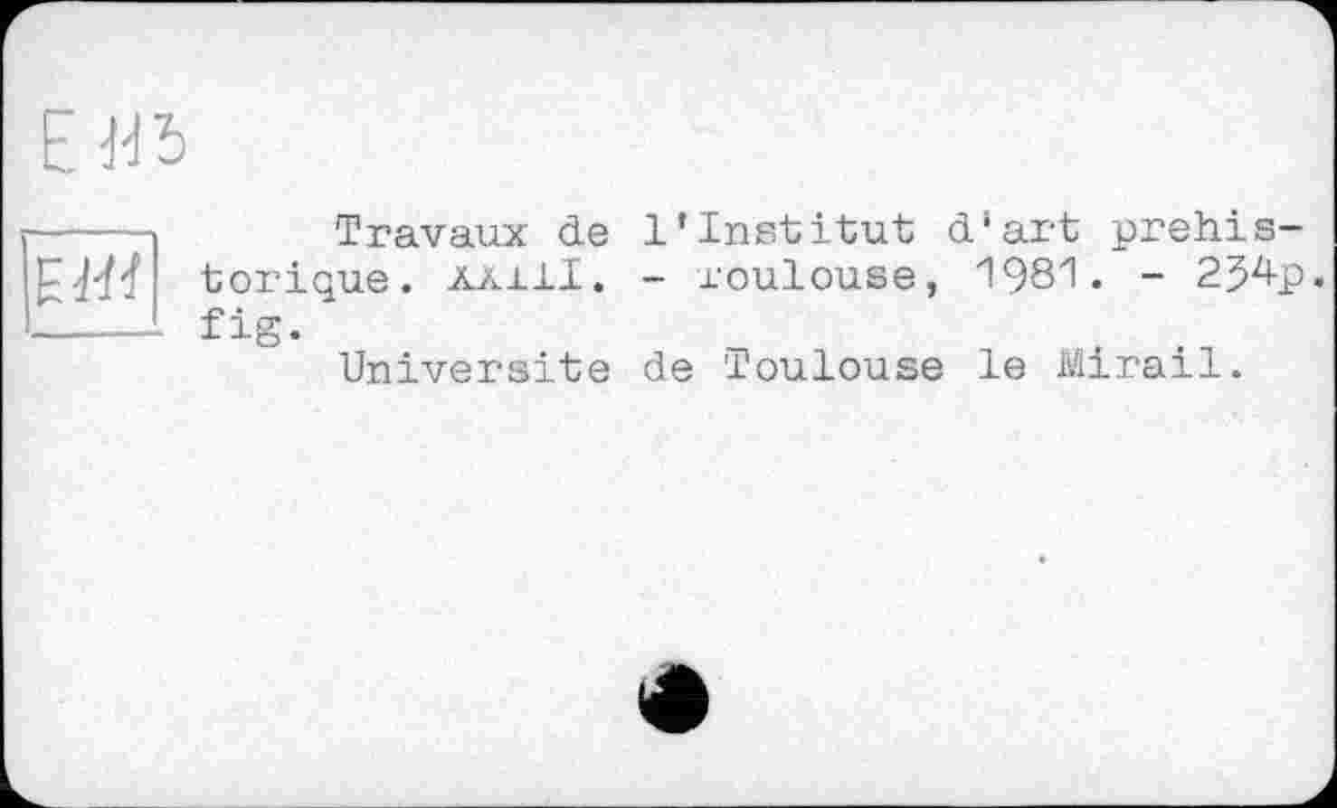 ﻿

Travaux de l'institut d'art préhistorique. ЛАХ1І. - Toulouse, 1981. - 2J4p. fig.
Université de Toulouse le Mirail.